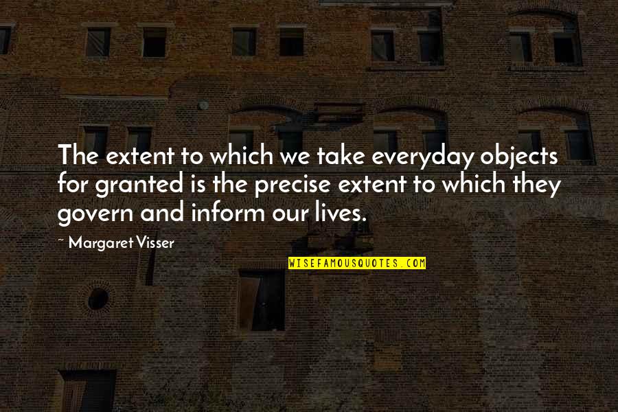 Everyday Lives Quotes By Margaret Visser: The extent to which we take everyday objects Everyday Lives Quotes By Margaret Visser: The extent to which we take everyday objects