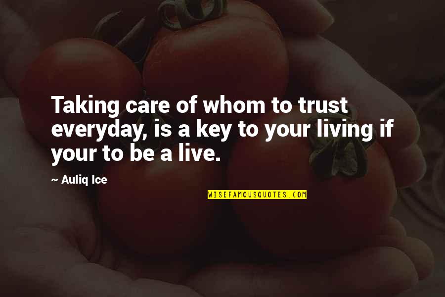 Everyday Living Quotes By Auliq Ice: Taking care of whom to trust everyday, is