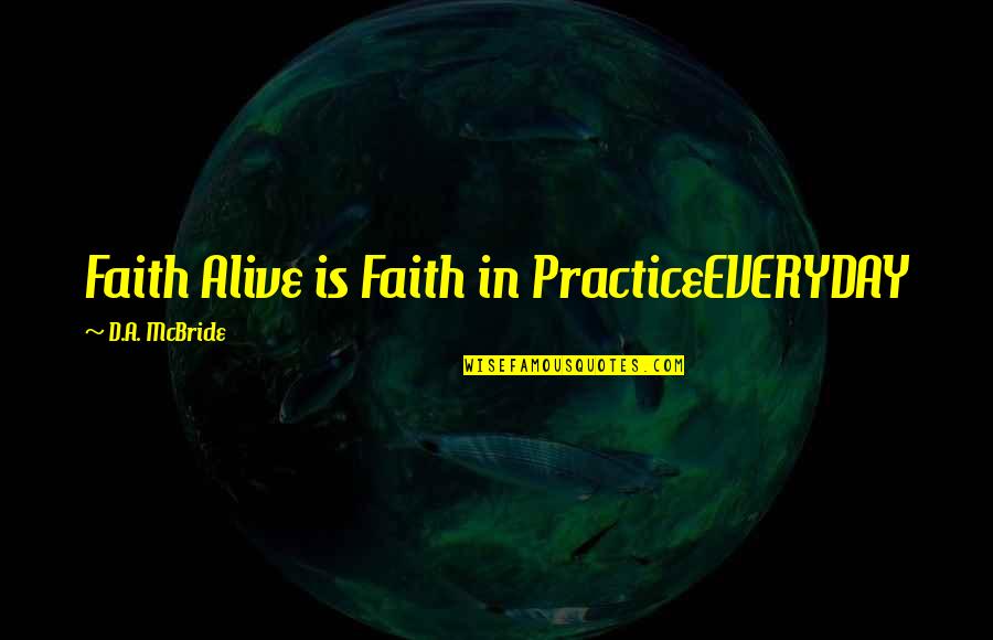 Everyday Living Quotes By D.A. McBride: Faith Alive is Faith in PracticeEVERYDAY