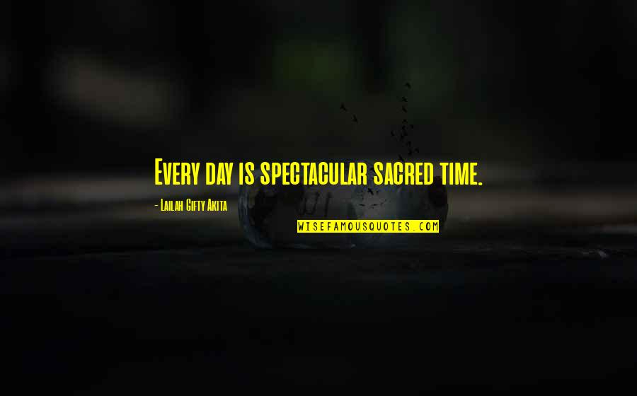 Everyday Living Quotes By Lailah Gifty Akita: Every day is spectacular sacred time.