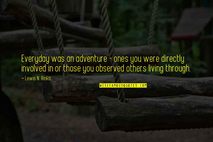 Everyday Living Quotes By Lewis N. Rinko: Everyday was an adventure - ones you were