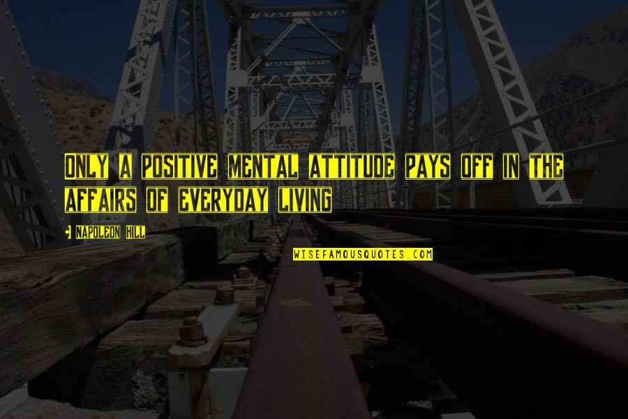 Everyday Living Quotes By Napoleon Hill: Only a positive mental attitude pays off in