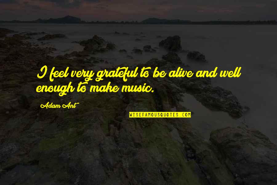 Everyday Magic Quotes By Adam Ant: I feel very grateful to be alive and