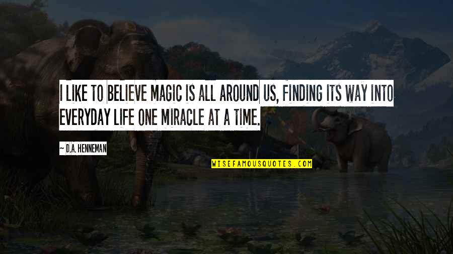 Everyday Magic Quotes By D.A. Henneman: I like to believe magic is all around