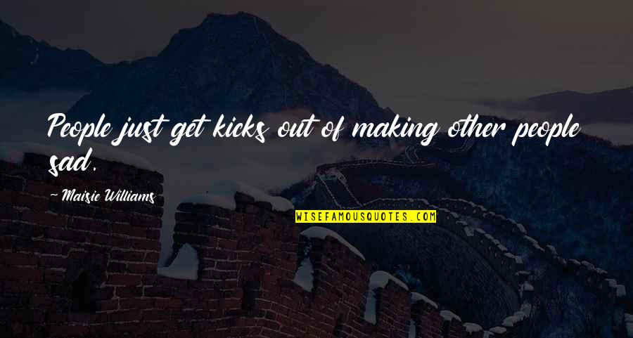 Everyday Magic Quotes By Maisie Williams: People just get kicks out of making other