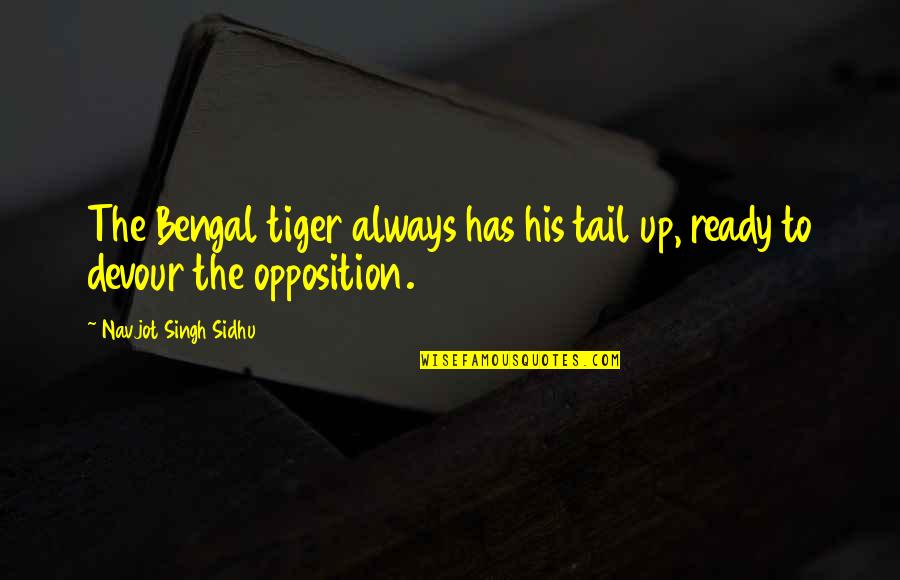Everyday Missionaries Quotes By Navjot Singh Sidhu: The Bengal tiger always has his tail up,