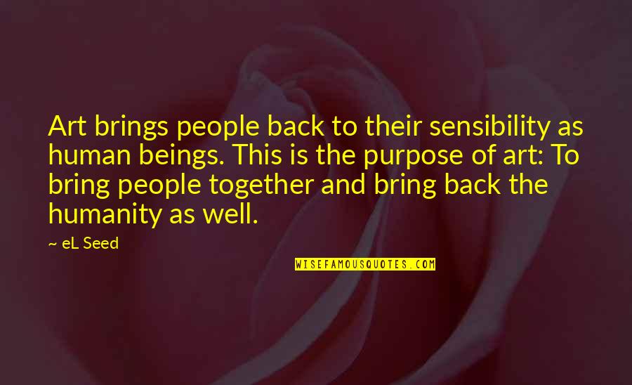 Everyday My Love Grows Stronger Quotes By EL Seed: Art brings people back to their sensibility as Everyday My Love Grows Stronger Quotes By EL Seed: Art brings people back to their sensibility as