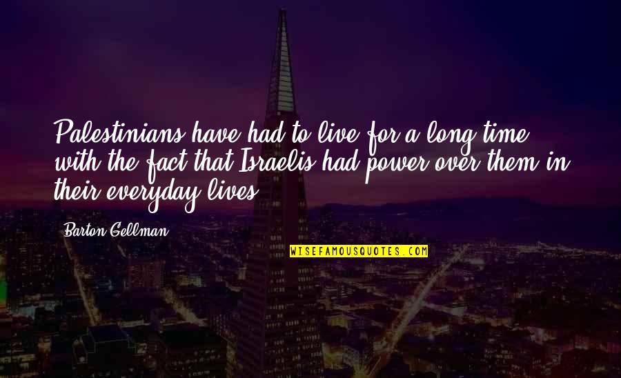 Everyday Power Quotes By Barton Gellman: Palestinians have had to live for a long Everyday Power Quotes By Barton Gellman: Palestinians have had to live for a long