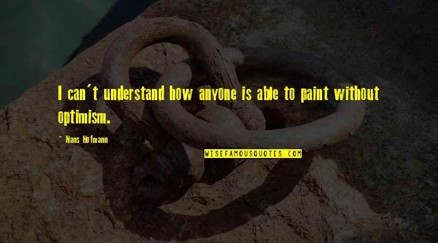 Everyday Problems Quotes By Hans Hofmann: I can't understand how anyone is able to