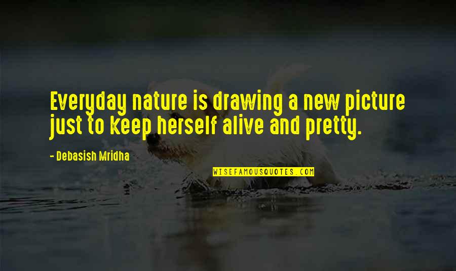 Everyday Quotes And Quotes By Debasish Mridha: Everyday nature is drawing a new picture just