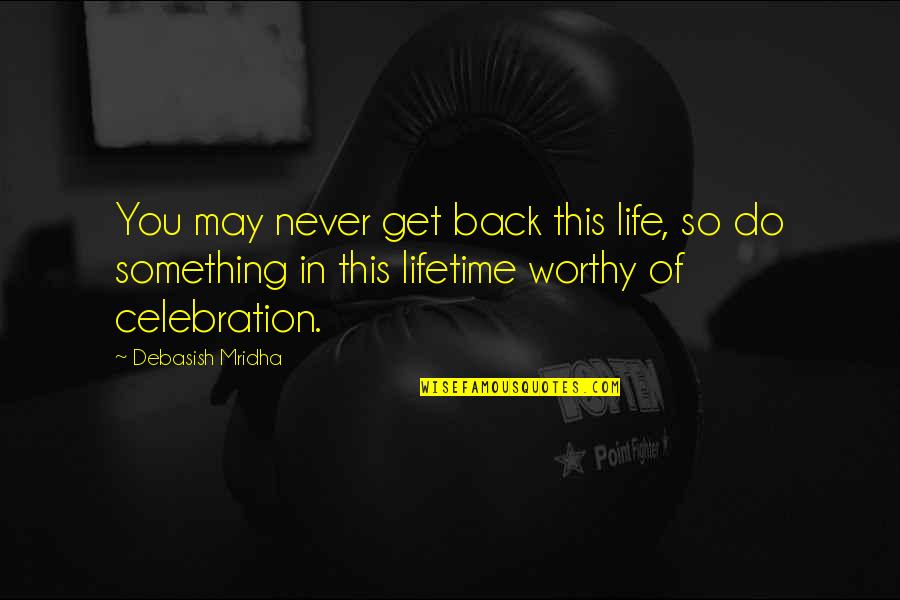 Everyday Quotes And Quotes By Debasish Mridha: You may never get back this life, so