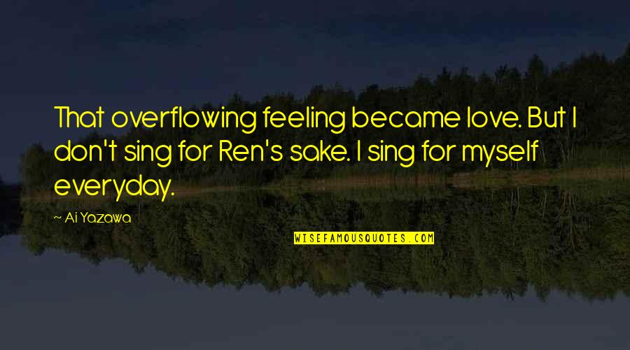 Everyday Quotes By Ai Yazawa: That overflowing feeling became love. But I don't