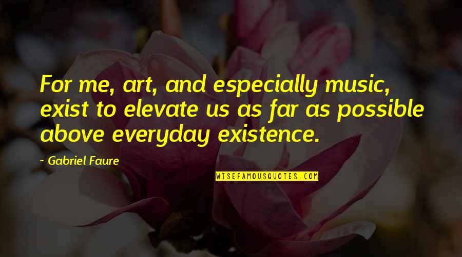 Everyday Quotes By Gabriel Faure: For me, art, and especially music, exist to