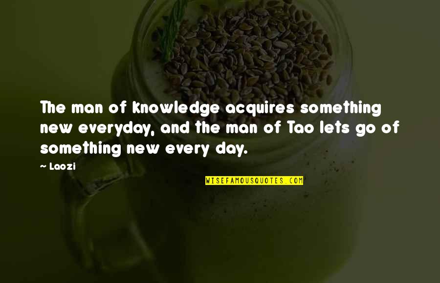 Everyday Quotes By Laozi: The man of knowledge acquires something new everyday,