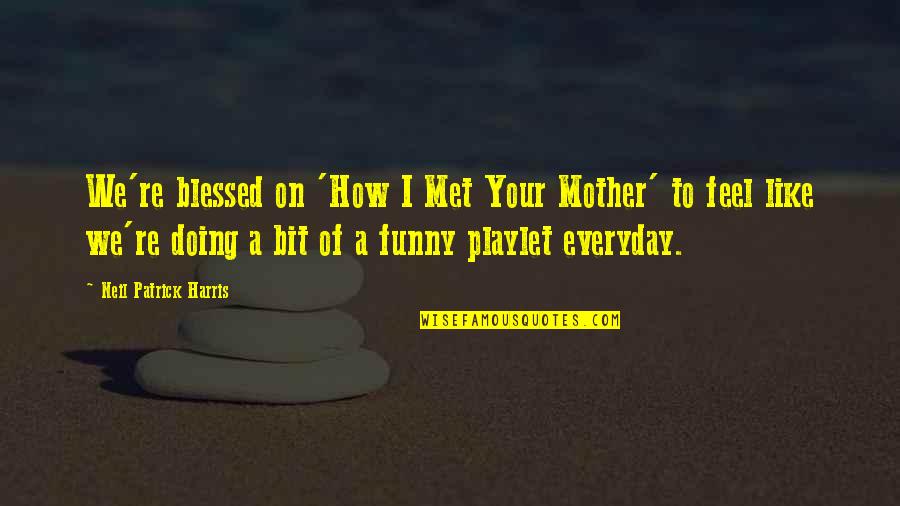 Everyday Quotes By Neil Patrick Harris: We're blessed on 'How I Met Your Mother'