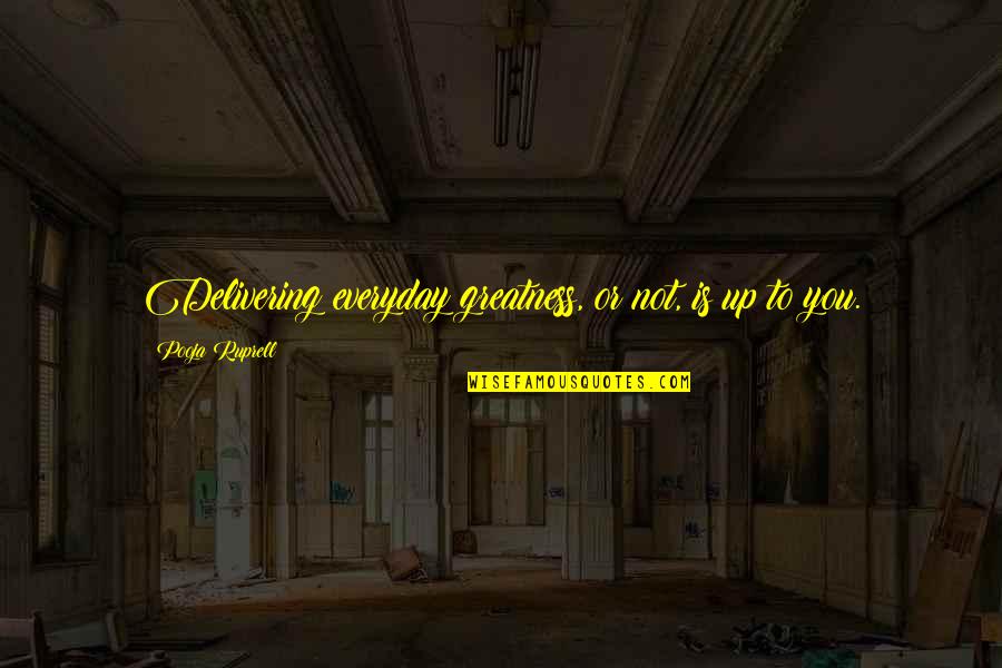 Everyday Quotes By Pooja Ruprell: Delivering everyday greatness, or not, is up to