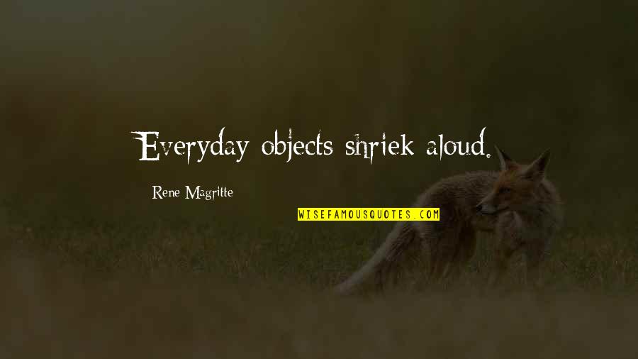 Everyday Quotes By Rene Magritte: Everyday objects shriek aloud.