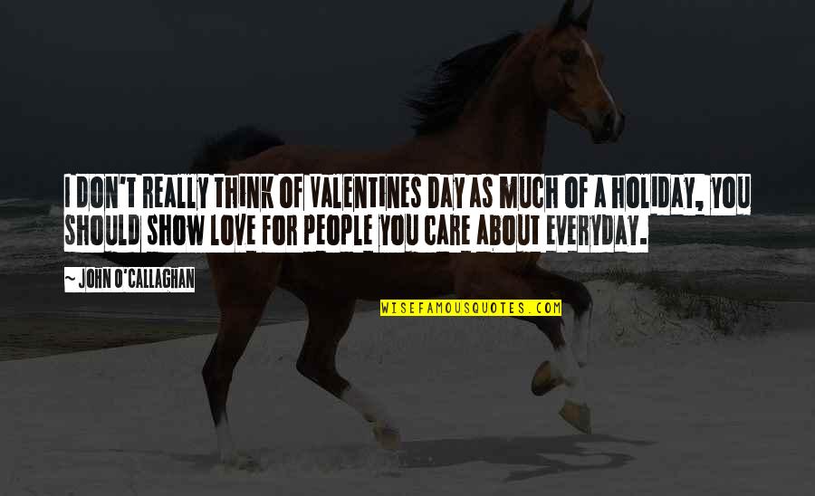 Everyday Should Be Valentines Day Quotes By John O'Callaghan: I don't really think of Valentines Day as Everyday Should Be Valentines Day Quotes By John O'Callaghan: I don't really think of Valentines Day as