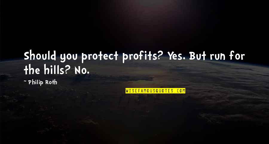 Everyday Situations Quotes By Philip Roth: Should you protect profits? Yes. But run for