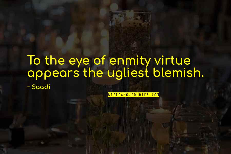 Everyday Situations Quotes By Saadi: To the eye of enmity virtue appears the