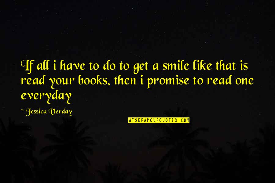 Everyday Smile Quotes By Jessica Verday: If all i have to do to get Everyday Smile Quotes By Jessica Verday: If all i have to do to get