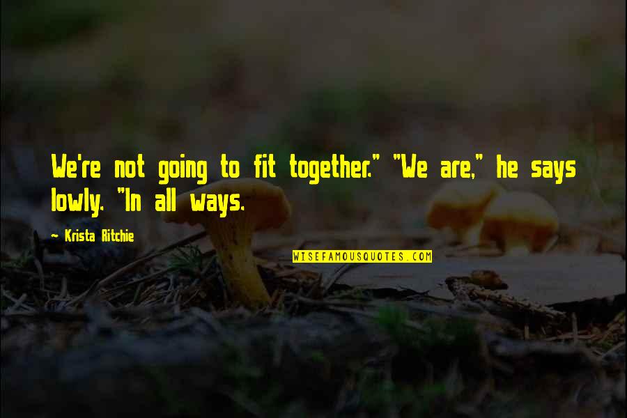 Everyday Struggles Quotes By Krista Ritchie: We're not going to fit together." "We are,"