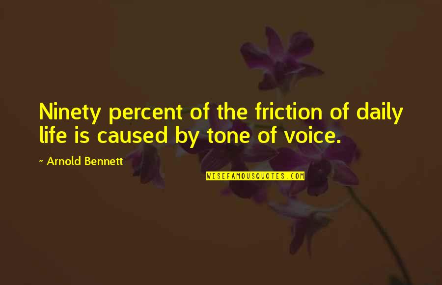 Everyday We Learn Quotes By Arnold Bennett: Ninety percent of the friction of daily life