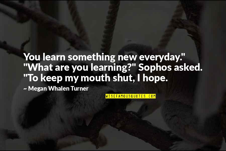 Everyday We Learn Quotes By Megan Whalen Turner: You learn something new everyday." "What are you