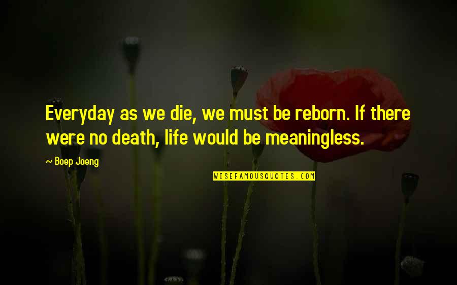 Everyday We Reborn Quotes By Boep Joeng: Everyday as we die, we must be reborn.