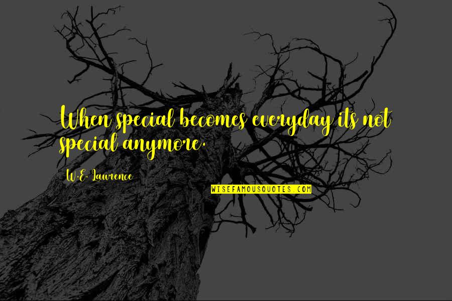 Everyday With You Is Special Quotes By W.E. Lawrence: When special becomes everyday its not special anymore. Everyday With You Is Special Quotes By W.E. Lawrence: When special becomes everyday its not special anymore.