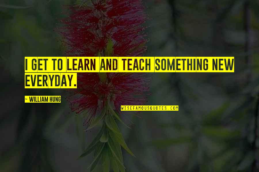 Everyday You Learn Something New Quotes By William Hung: I get to learn and teach something new