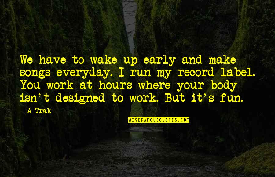 Everyday's Quotes By A-Trak: We have to wake up early and make