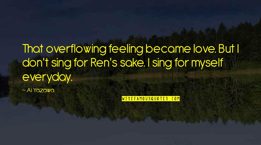 Everyday's Quotes By Ai Yazawa: That overflowing feeling became love. But I don't