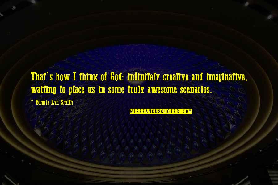 Everyday's Quotes By Bonnie Lyn Smith: That's how I think of God: infinitely creative