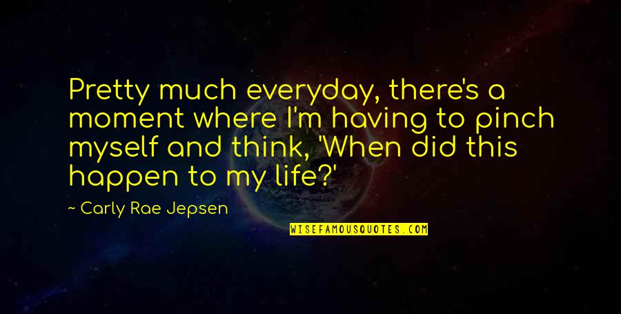 Everyday's Quotes By Carly Rae Jepsen: Pretty much everyday, there's a moment where I'm