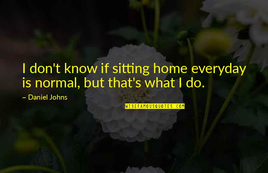 Everyday's Quotes By Daniel Johns: I don't know if sitting home everyday is