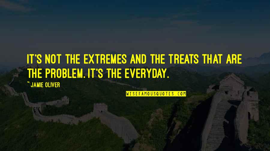 Everyday's Quotes By Jamie Oliver: It's not the extremes and the treats that