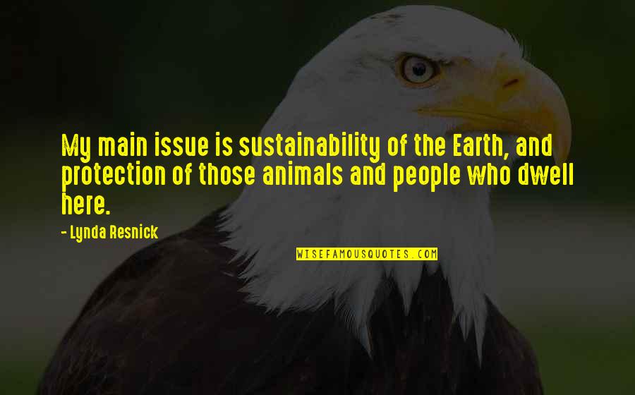 Everydays True Quotes By Lynda Resnick: My main issue is sustainability of the Earth,