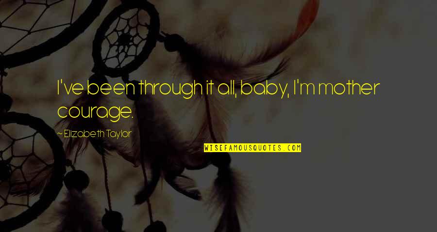 Everyedge Quotes By Elizabeth Taylor: I've been through it all, baby, I'm mother