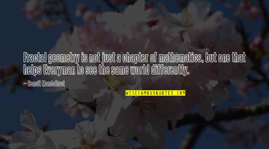 Everyman Quotes By Benoit Mandelbrot: Fractal geometry is not just a chapter of Everyman Quotes By Benoit Mandelbrot: Fractal geometry is not just a chapter of