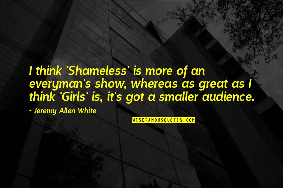 Everyman Quotes By Jeremy Allen White: I think 'Shameless' is more of an everyman's