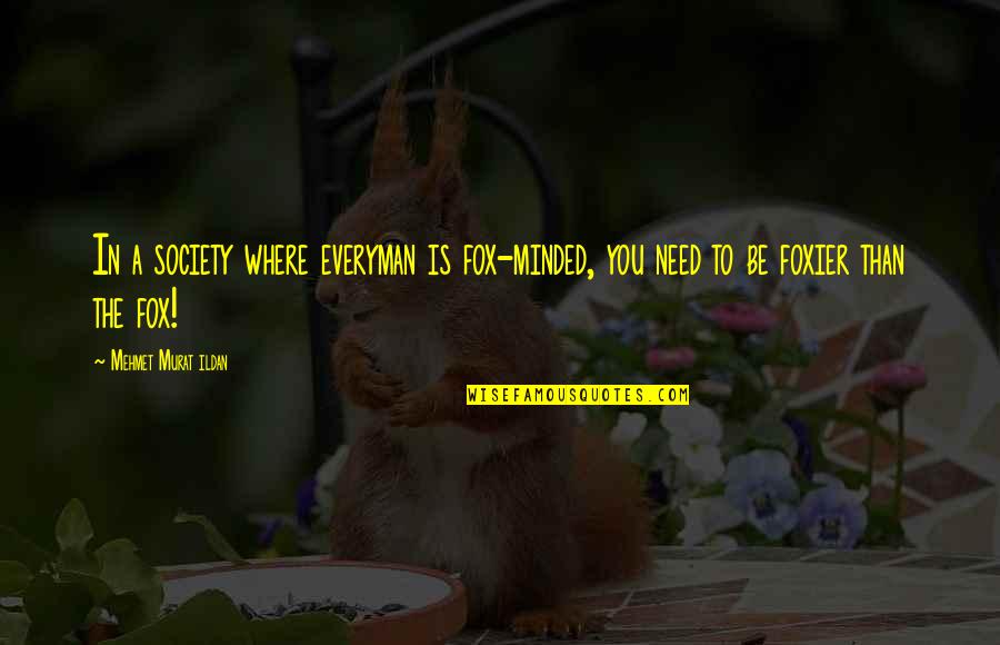 Everyman Quotes By Mehmet Murat Ildan: In a society where everyman is fox-minded, you Everyman Quotes By Mehmet Murat Ildan: In a society where everyman is fox-minded, you