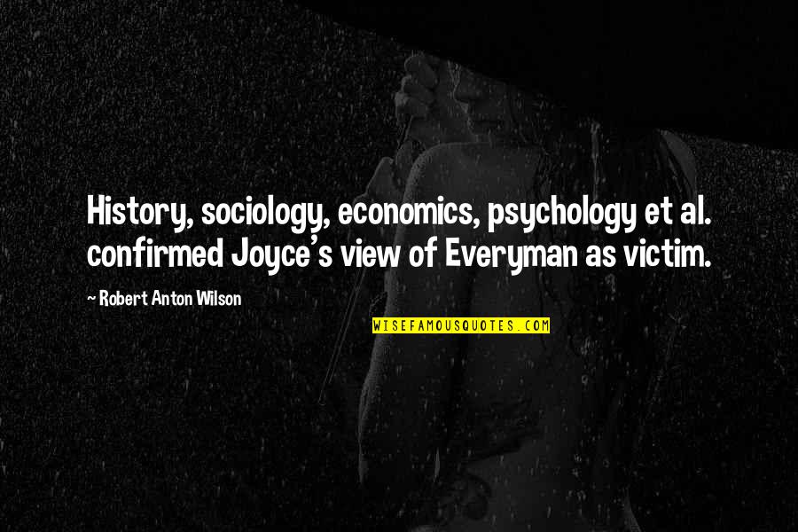 Everyman Quotes By Robert Anton Wilson: History, sociology, economics, psychology et al. confirmed Joyce's