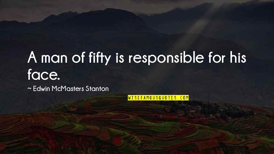 Everymanish Quotes By Edwin McMasters Stanton: A man of fifty is responsible for his