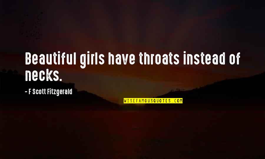 Everymans Journey Quotes By F Scott Fitzgerald: Beautiful girls have throats instead of necks.