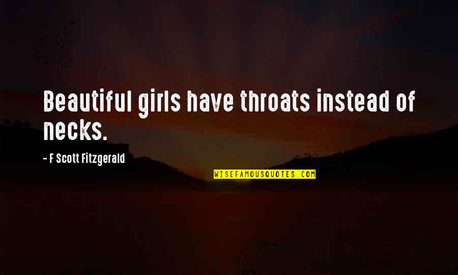 Everymans Journey Quotes By F Scott Fitzgerald: Beautiful girls have throats instead of necks. Everymans Journey Quotes By F Scott Fitzgerald: Beautiful girls have throats instead of necks.