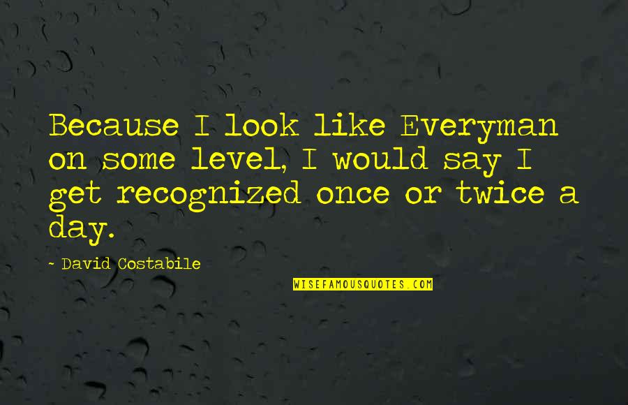 Everyman's Quotes By David Costabile: Because I look like Everyman on some level, Everyman's Quotes By David Costabile: Because I look like Everyman on some level,