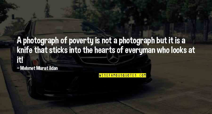Everyman's Quotes By Mehmet Murat Ildan: A photograph of poverty is not a photograph Everyman's Quotes By Mehmet Murat Ildan: A photograph of poverty is not a photograph