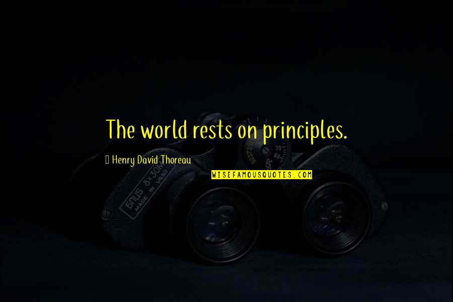 Everynight Quotes By Henry David Thoreau: The world rests on principles.