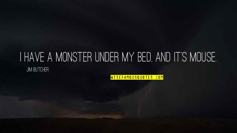 Everyone Argues Quotes By Jim Butcher: I have a monster under my bed, and